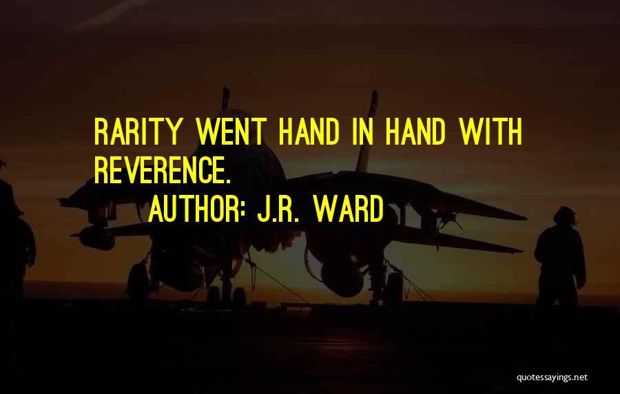 J.R. Ward Quotes: Rarity Went Hand In Hand With Reverence.