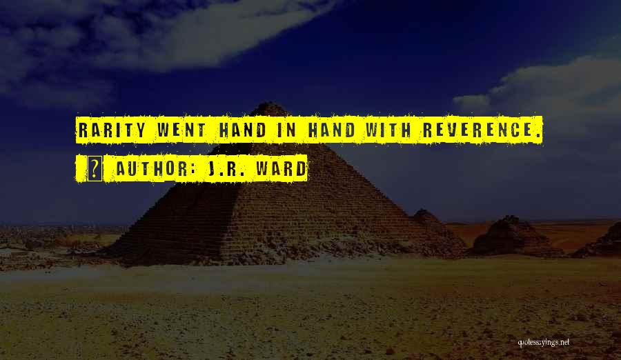 J.R. Ward Quotes: Rarity Went Hand In Hand With Reverence.