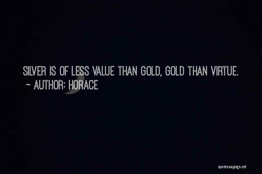 Horace Quotes: Silver Is Of Less Value Than Gold, Gold Than Virtue.