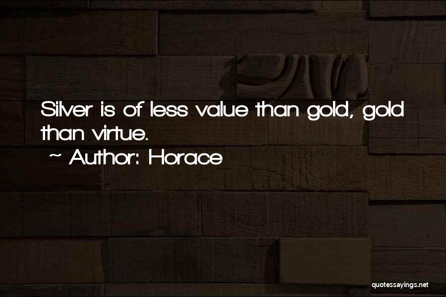 Horace Quotes: Silver Is Of Less Value Than Gold, Gold Than Virtue.