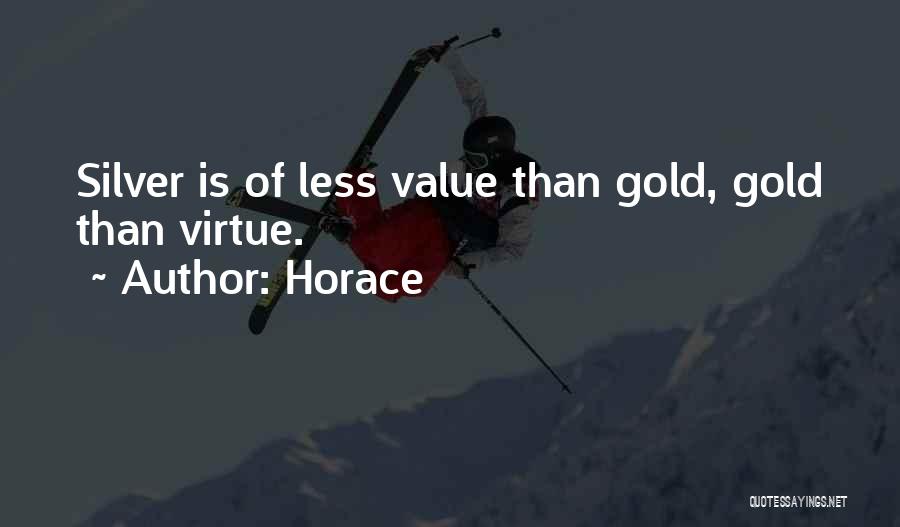 Horace Quotes: Silver Is Of Less Value Than Gold, Gold Than Virtue.