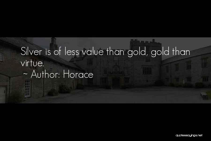 Horace Quotes: Silver Is Of Less Value Than Gold, Gold Than Virtue.