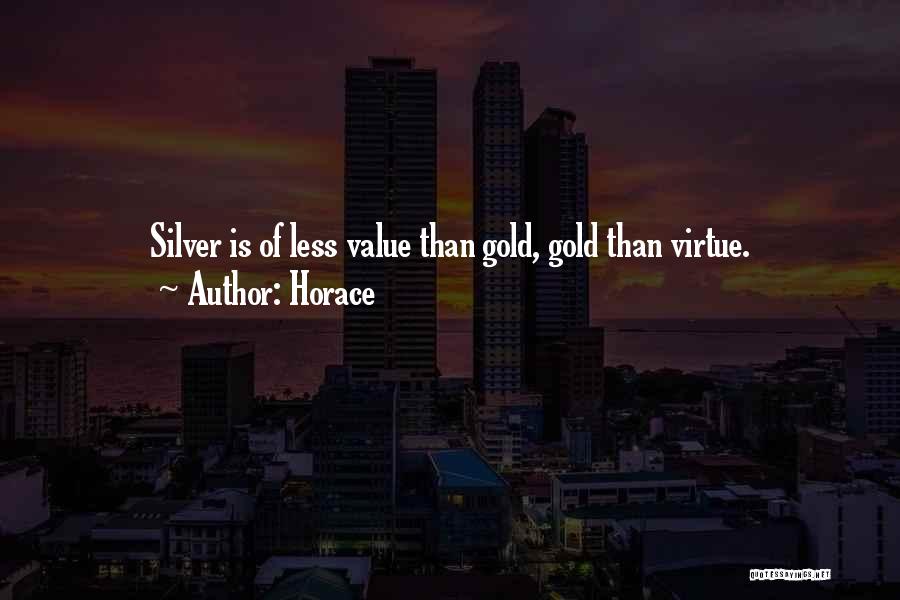 Horace Quotes: Silver Is Of Less Value Than Gold, Gold Than Virtue.