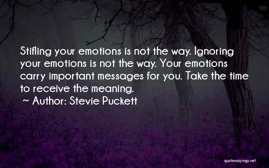 Stevie Puckett Quotes: Stifling Your Emotions Is Not The Way. Ignoring Your Emotions Is Not The Way. Your Emotions Carry Important Messages For