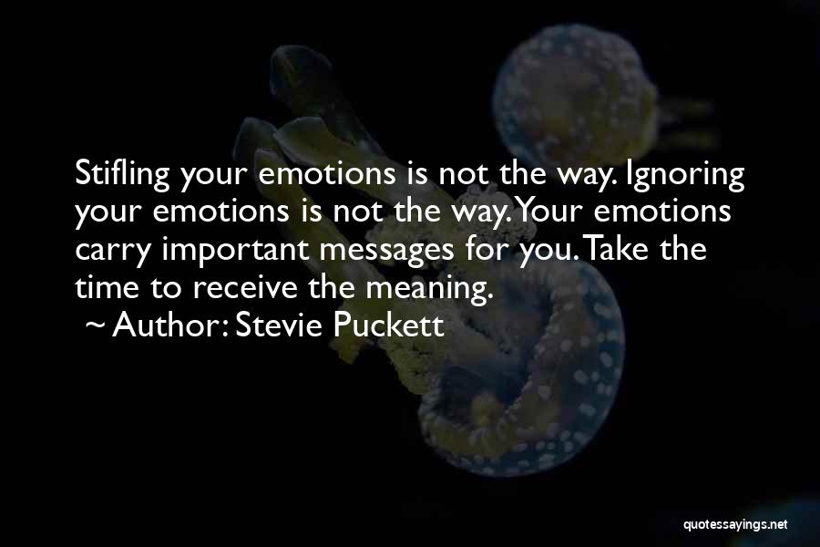 Stevie Puckett Quotes: Stifling Your Emotions Is Not The Way. Ignoring Your Emotions Is Not The Way. Your Emotions Carry Important Messages For