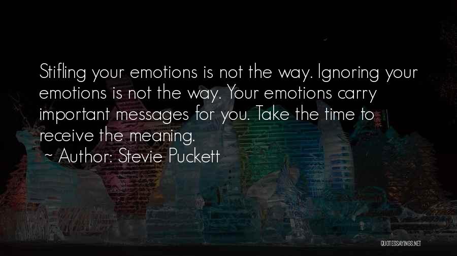 Stevie Puckett Quotes: Stifling Your Emotions Is Not The Way. Ignoring Your Emotions Is Not The Way. Your Emotions Carry Important Messages For