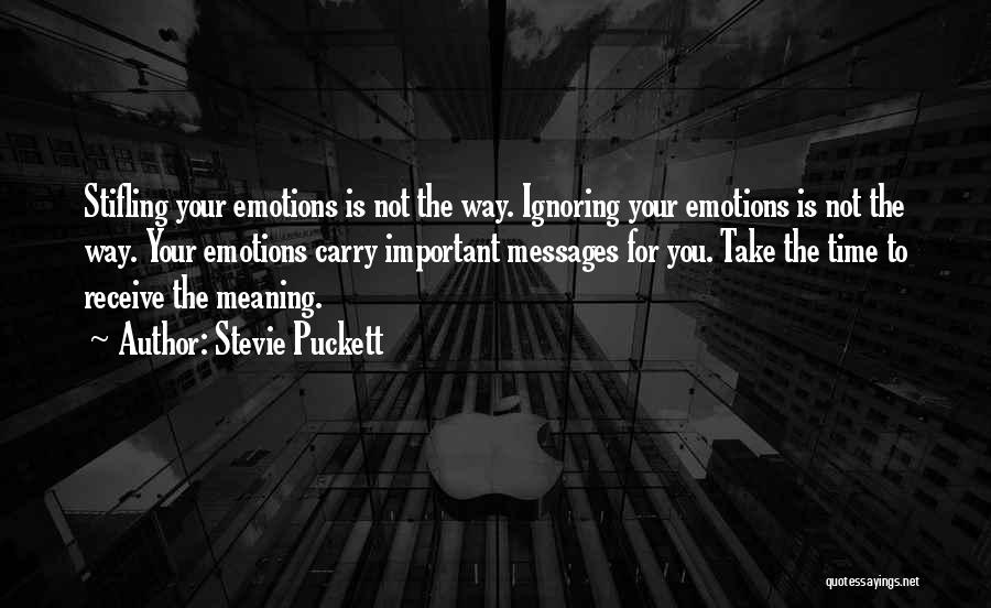 Stevie Puckett Quotes: Stifling Your Emotions Is Not The Way. Ignoring Your Emotions Is Not The Way. Your Emotions Carry Important Messages For
