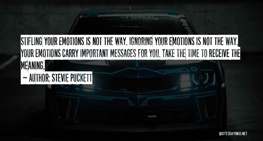 Stevie Puckett Quotes: Stifling Your Emotions Is Not The Way. Ignoring Your Emotions Is Not The Way. Your Emotions Carry Important Messages For