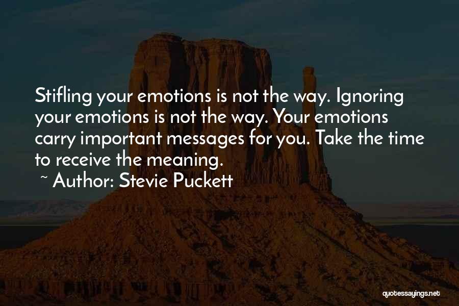 Stevie Puckett Quotes: Stifling Your Emotions Is Not The Way. Ignoring Your Emotions Is Not The Way. Your Emotions Carry Important Messages For