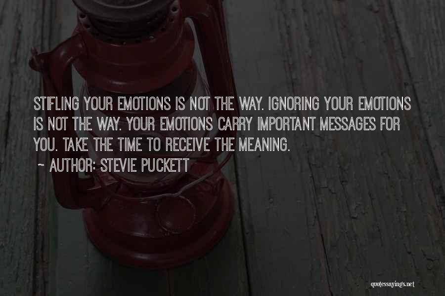 Stevie Puckett Quotes: Stifling Your Emotions Is Not The Way. Ignoring Your Emotions Is Not The Way. Your Emotions Carry Important Messages For