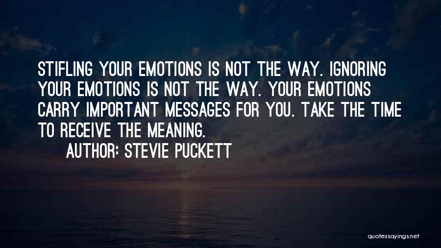 Stevie Puckett Quotes: Stifling Your Emotions Is Not The Way. Ignoring Your Emotions Is Not The Way. Your Emotions Carry Important Messages For