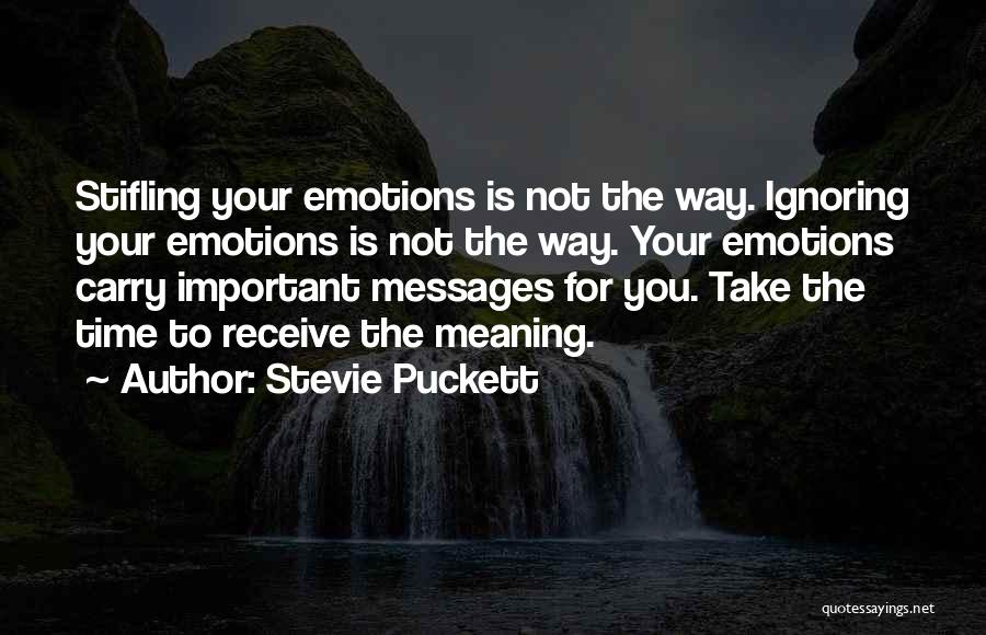 Stevie Puckett Quotes: Stifling Your Emotions Is Not The Way. Ignoring Your Emotions Is Not The Way. Your Emotions Carry Important Messages For