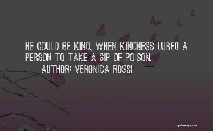 Veronica Rossi Quotes: He Could Be Kind, When Kindness Lured A Person To Take A Sip Of Poison.