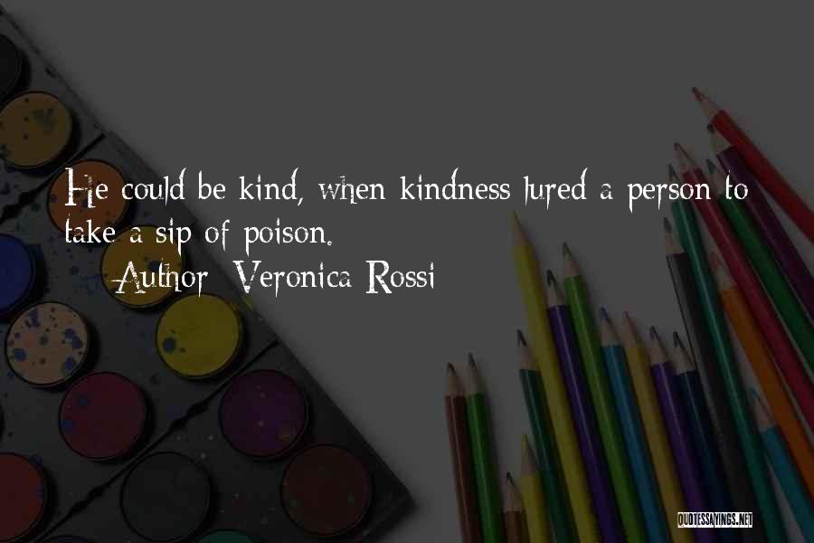 Veronica Rossi Quotes: He Could Be Kind, When Kindness Lured A Person To Take A Sip Of Poison.