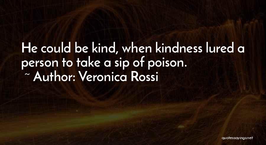 Veronica Rossi Quotes: He Could Be Kind, When Kindness Lured A Person To Take A Sip Of Poison.