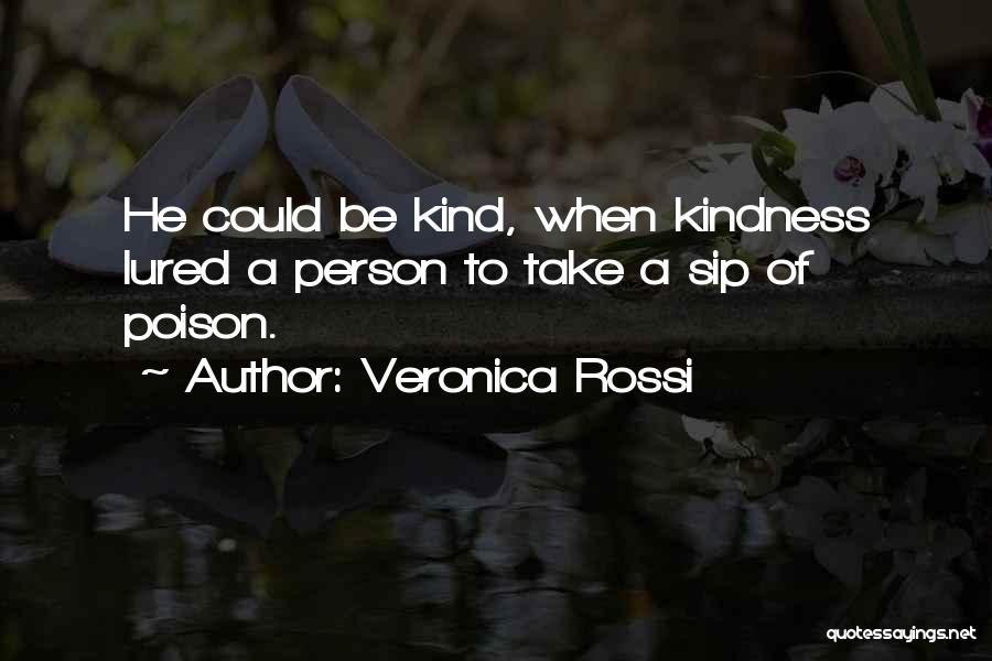Veronica Rossi Quotes: He Could Be Kind, When Kindness Lured A Person To Take A Sip Of Poison.