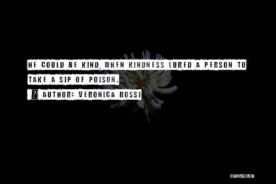 Veronica Rossi Quotes: He Could Be Kind, When Kindness Lured A Person To Take A Sip Of Poison.