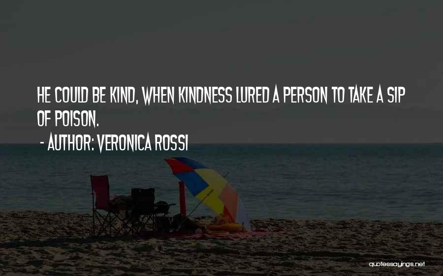 Veronica Rossi Quotes: He Could Be Kind, When Kindness Lured A Person To Take A Sip Of Poison.