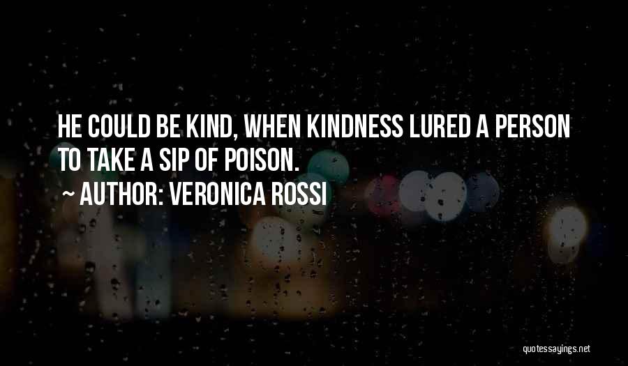 Veronica Rossi Quotes: He Could Be Kind, When Kindness Lured A Person To Take A Sip Of Poison.
