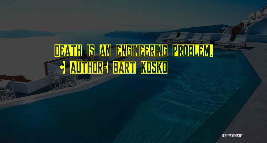 Bart Kosko Quotes: Death Is An Engineering Problem.