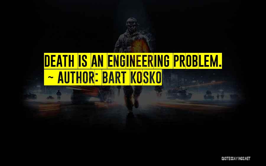 Bart Kosko Quotes: Death Is An Engineering Problem.