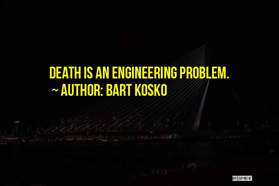 Bart Kosko Quotes: Death Is An Engineering Problem.