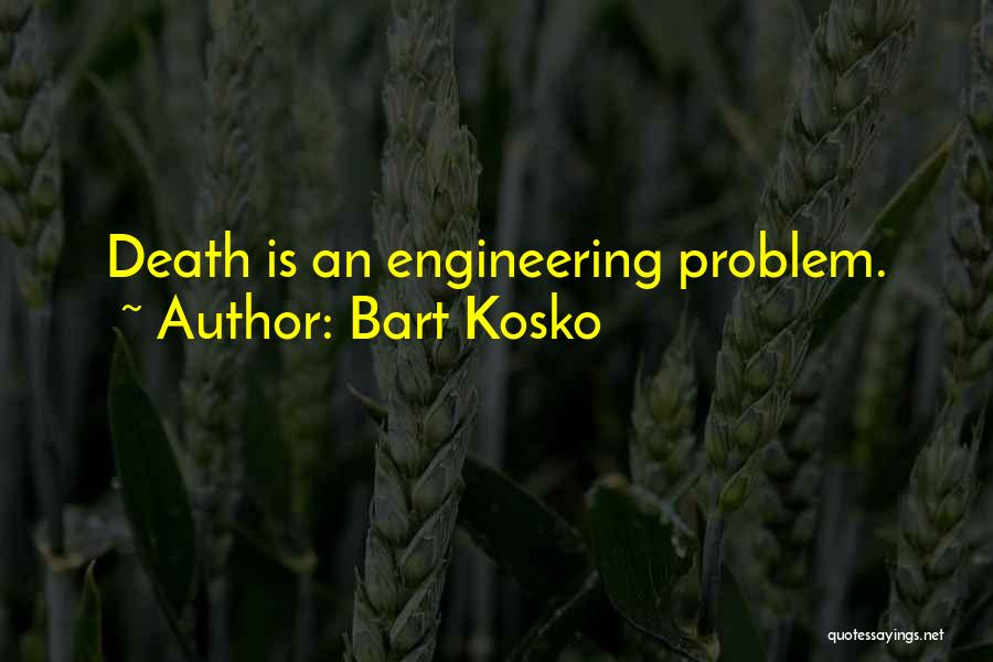 Bart Kosko Quotes: Death Is An Engineering Problem.