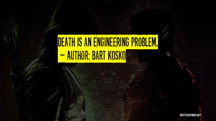 Bart Kosko Quotes: Death Is An Engineering Problem.