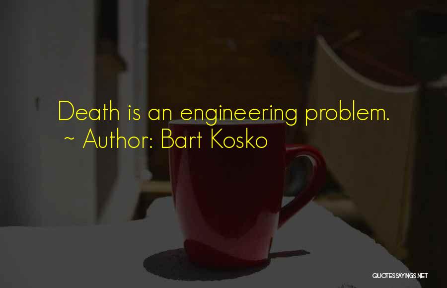 Bart Kosko Quotes: Death Is An Engineering Problem.