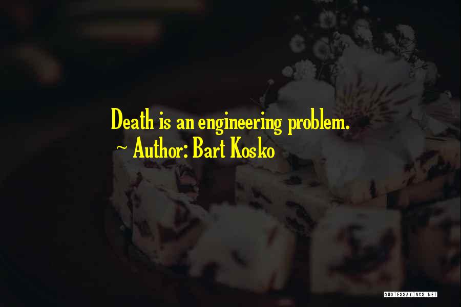 Bart Kosko Quotes: Death Is An Engineering Problem.