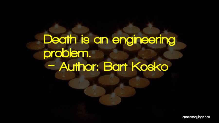 Bart Kosko Quotes: Death Is An Engineering Problem.