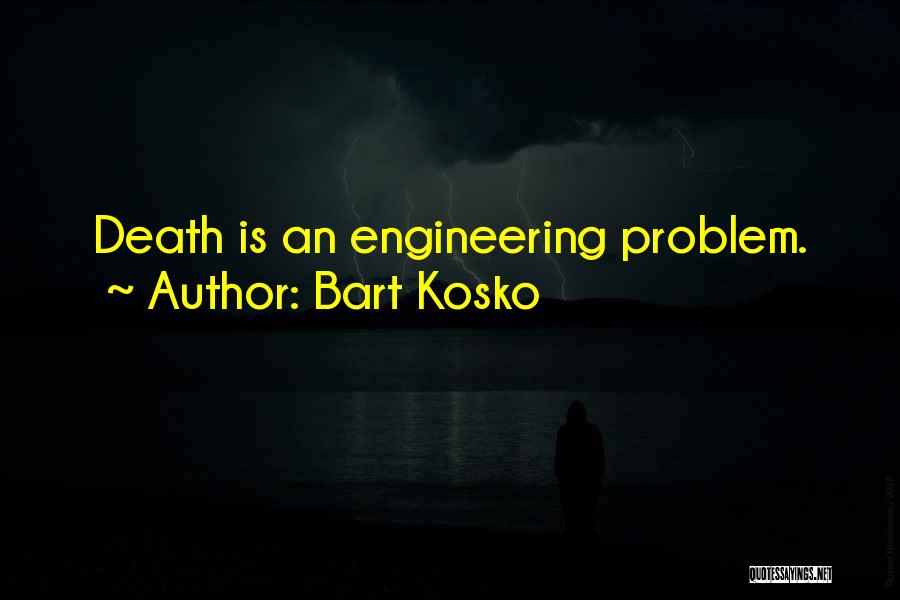 Bart Kosko Quotes: Death Is An Engineering Problem.