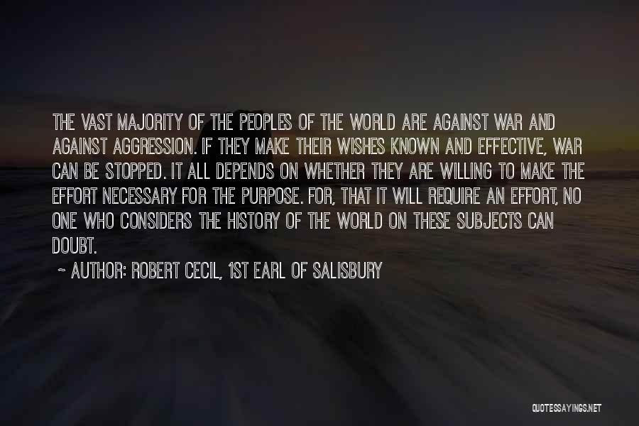 Robert Cecil, 1st Earl Of Salisbury Quotes: The Vast Majority Of The Peoples Of The World Are Against War And Against Aggression. If They Make Their Wishes