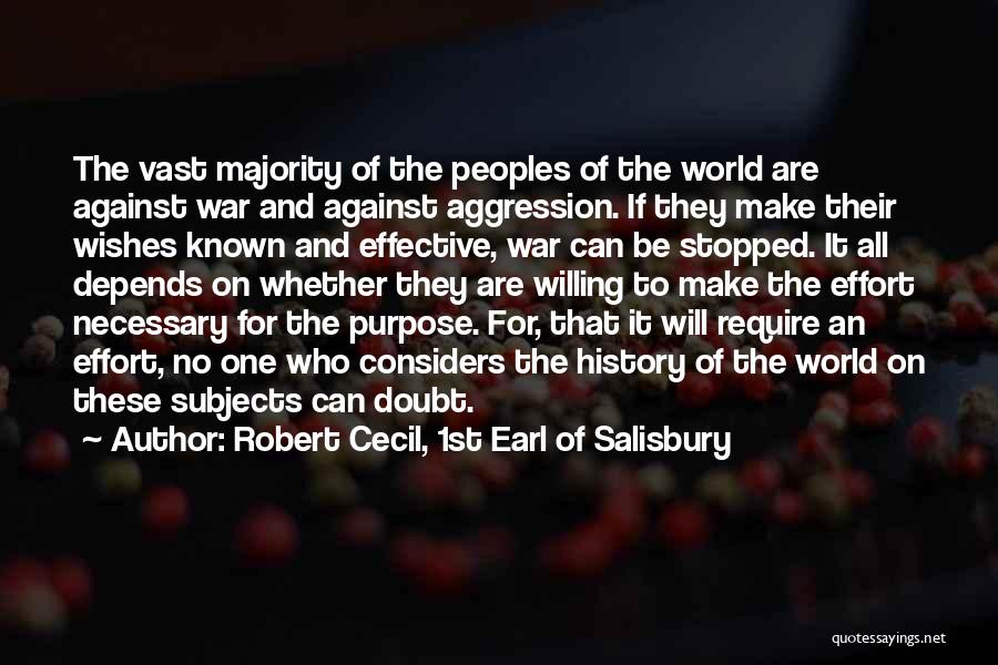 Robert Cecil, 1st Earl Of Salisbury Quotes: The Vast Majority Of The Peoples Of The World Are Against War And Against Aggression. If They Make Their Wishes