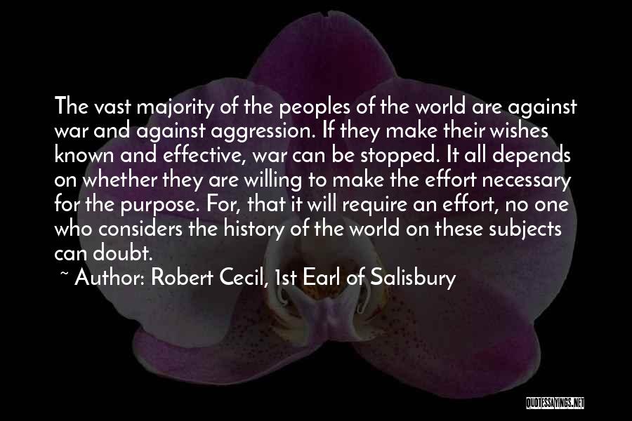 Robert Cecil, 1st Earl Of Salisbury Quotes: The Vast Majority Of The Peoples Of The World Are Against War And Against Aggression. If They Make Their Wishes