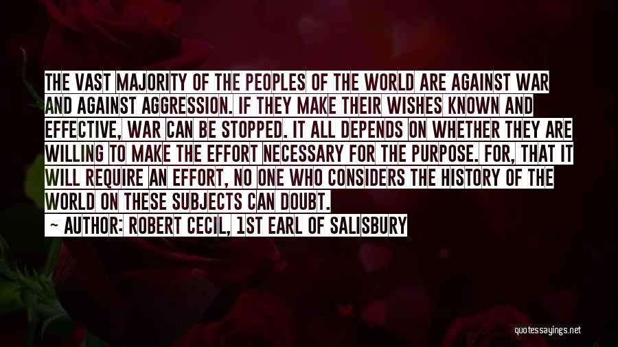 Robert Cecil, 1st Earl Of Salisbury Quotes: The Vast Majority Of The Peoples Of The World Are Against War And Against Aggression. If They Make Their Wishes