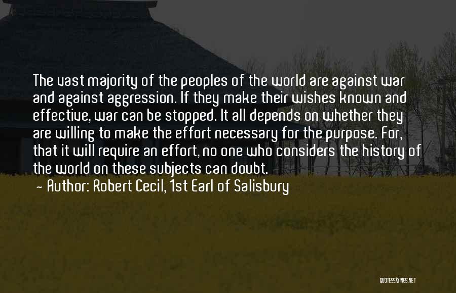 Robert Cecil, 1st Earl Of Salisbury Quotes: The Vast Majority Of The Peoples Of The World Are Against War And Against Aggression. If They Make Their Wishes