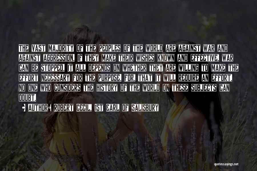 Robert Cecil, 1st Earl Of Salisbury Quotes: The Vast Majority Of The Peoples Of The World Are Against War And Against Aggression. If They Make Their Wishes