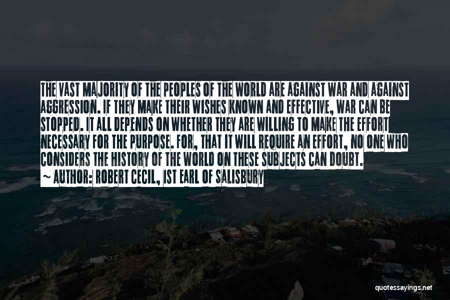 Robert Cecil, 1st Earl Of Salisbury Quotes: The Vast Majority Of The Peoples Of The World Are Against War And Against Aggression. If They Make Their Wishes