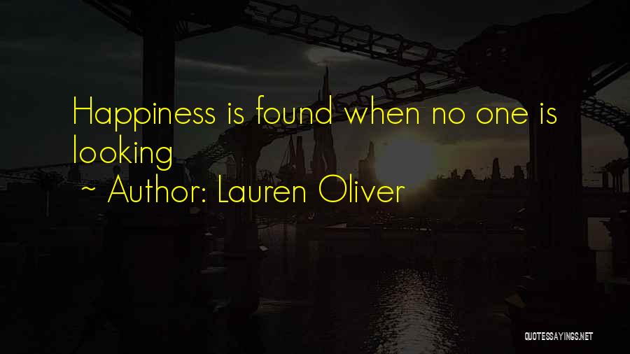 Lauren Oliver Quotes: Happiness Is Found When No One Is Looking