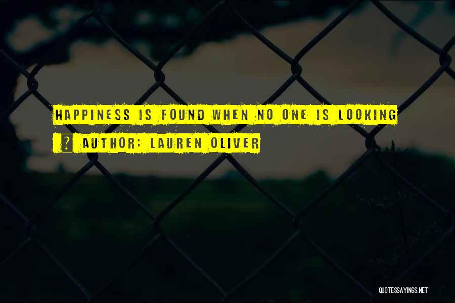 Lauren Oliver Quotes: Happiness Is Found When No One Is Looking