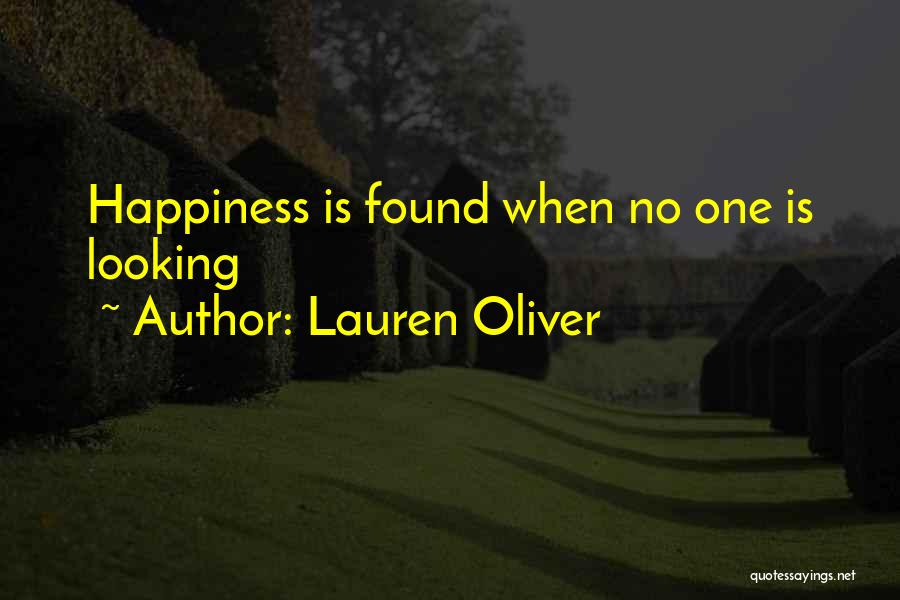 Lauren Oliver Quotes: Happiness Is Found When No One Is Looking