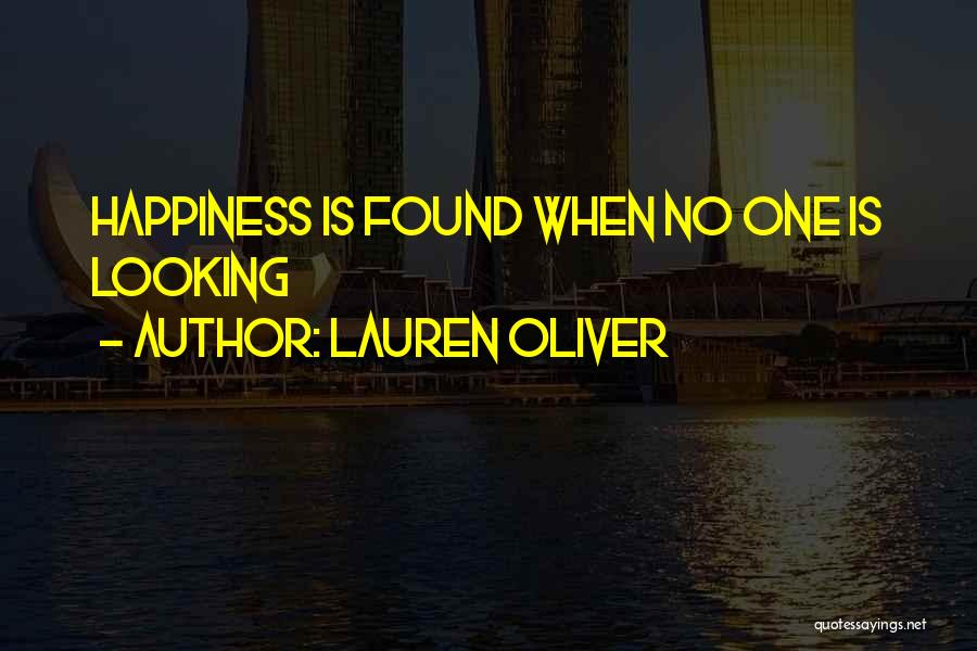 Lauren Oliver Quotes: Happiness Is Found When No One Is Looking