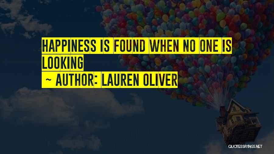 Lauren Oliver Quotes: Happiness Is Found When No One Is Looking