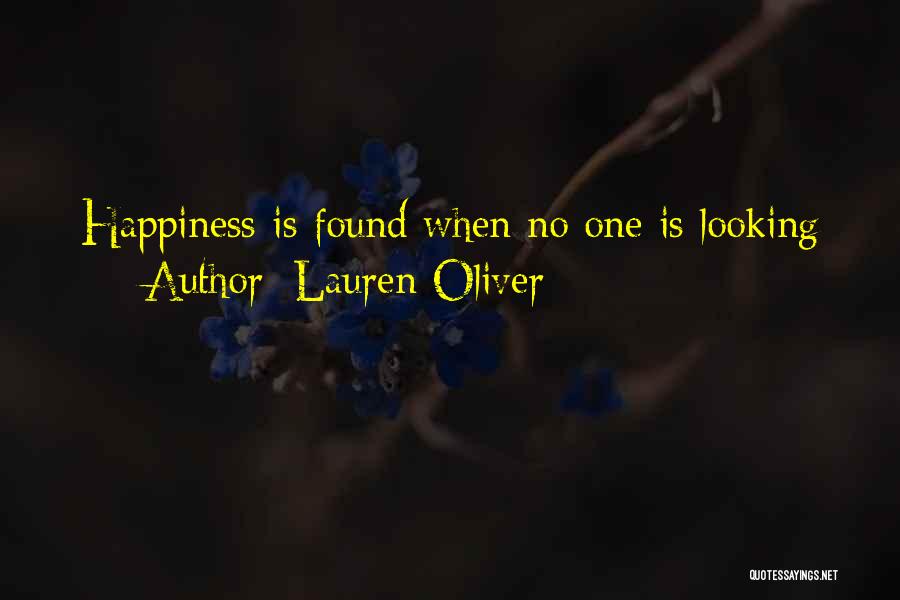 Lauren Oliver Quotes: Happiness Is Found When No One Is Looking