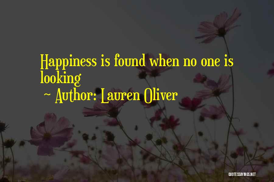Lauren Oliver Quotes: Happiness Is Found When No One Is Looking