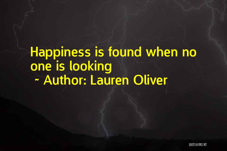 Lauren Oliver Quotes: Happiness Is Found When No One Is Looking