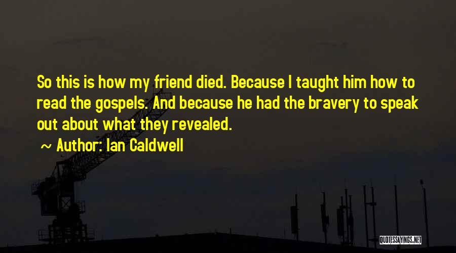 Ian Caldwell Quotes: So This Is How My Friend Died. Because I Taught Him How To Read The Gospels. And Because He Had