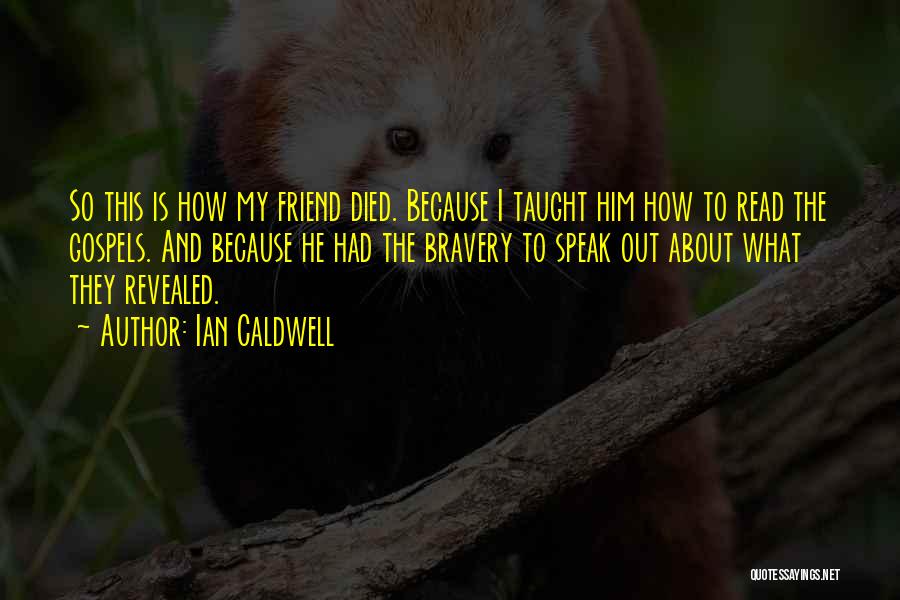 Ian Caldwell Quotes: So This Is How My Friend Died. Because I Taught Him How To Read The Gospels. And Because He Had