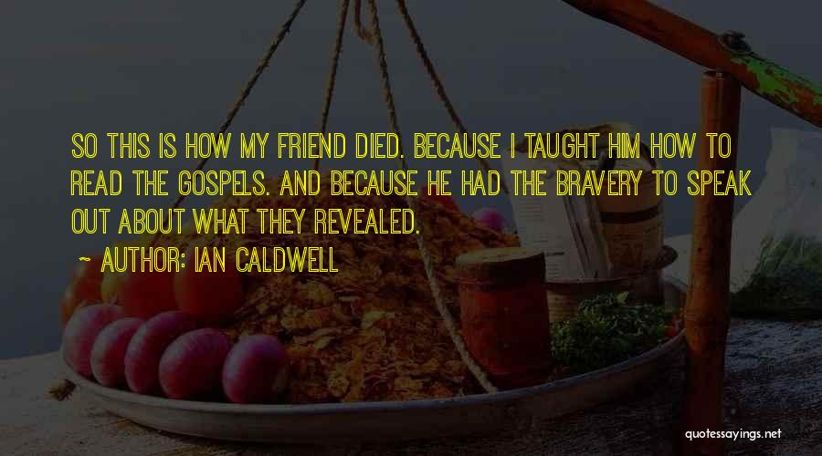 Ian Caldwell Quotes: So This Is How My Friend Died. Because I Taught Him How To Read The Gospels. And Because He Had